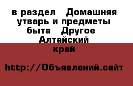  в раздел : Домашняя утварь и предметы быта » Другое . Алтайский край